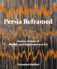 Persia Reframed : Iranian Visions of Modern and Contemporary Art - Book