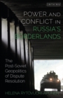 Power and Conflict in Russia’s Borderlands : The Post-Soviet Geopolitics of Dispute Resolution - eBook