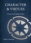 Character and Virtues : 10 Years of the Jubilee Centre - Book