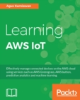 Learning AWS IoT : Effectively manage connected devices on the AWS cloud using services such as AWS Greengrass, AWS button, predictive analytics and machine learning - eBook