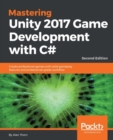 Mastering Unity 2017 Game Development with C# - Second Edition : Master realistic animations and graphics, particle systems, game AI and physics, sprites and VR development with Unity 2017 - eBook