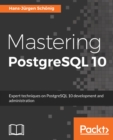 Mastering PostgreSQL 10 : Expert techniques on PostgreSQL 10 development and administration - eBook