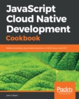 JavaScript Cloud Native Development Cookbook : Deliver serverless cloud-native solutions on AWS, Azure, and GCP - eBook