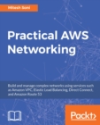 Practical AWS Networking : Build and manage complex networks using services such as Amazon VPC, Elastic Load Balancing, Direct Connect, and Amazon Route 53 - eBook