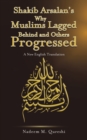 Shakib Arsalan's Why Muslims Lagged Behind and Others Progressed : A New English Translation - Book
