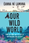 Our Wild World : From the birds and bees to our boglands and the ice caps - Book
