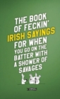 The Book of Feckin' Irish Sayings For When You Go On The Batter With A Shower of Savages - Book