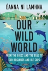 Our Wild World : From the birds and bees to our boglands and the ice caps - Book