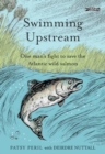 Swimming Upstream : One man's fight to save the Atlantic wild salmon - Book