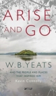 Arise And Go : W.B. Yeats and the people and places that inspired him - Book
