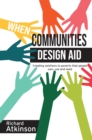 When Communities Design Aid : Creating solutions to poverty that people own, use and need - Book