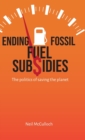 Ending Fossil Fuel Subsidies : The politics of saving the planet - Book