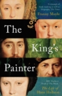 The King's Painter : The Life and Times of Hans Holbein - Book