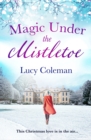 Magic Under the Mistletoe : the perfect feel good love story from bestselling author Lucy Coleman - eBook