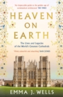 Heaven on Earth : The Lives and Legacies of the World's Greatest Cathedrals - Book