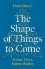 The Shape of Things to Come : Exploring the Future of the Human Body - Book