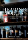 Hearing Voices : The History of Psychiatry in Ireland - Book