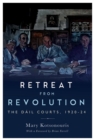 Retreat from Revolution : The Dail Courts, 1920-26 - eBook