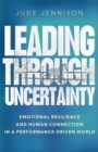 Leading Through Uncertainty : Emotional resilience and human connection in a performance-driven world - eBook