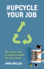 #upcycle Your Job : The Smart Way to Balance Family Life and Career - Book
