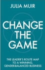 Change the Game : The leader's route map to a winning, gender-balanced business - eBook