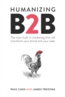 Humanizing B2B : The new truth in marketing that will transform your brand and your sales - Book