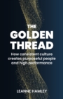 The Golden Thread : How consistent culture creates purposeful people and high performance - Book