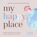 My Happy Place : Healthy, sustainable and humane interior design for life and work - eBook