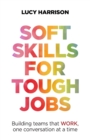 Soft Skills for Tough Jobs : Building teams that work, one conversation at a time - Book