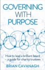Governing with Purpose : How to lead a brilliant board - a guide for charity trustees - eBook