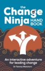 The Change Ninja Handbook : An interactive adventure for leading change - eBook