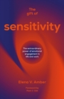 The Gift of Sensitivity : The extraordinary power of emotional engagement in life and work - eBook