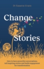 ChangeStories : How to have powerful conversations, tell inspiring stories and build engagement for transformation - Book