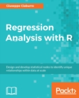 Regression Analysis with R : Design and develop statistical nodes to identify unique relationships within data at scale - eBook