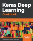 Keras Deep Learning Cookbook : Over 30 recipes for implementing deep neural networks in Python - eBook