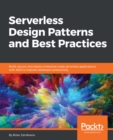 Serverless Design Patterns and Best Practices : Build, secure, and deploy enterprise ready serverless applications with AWS to improve developer productivity - eBook