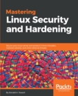 Mastering Linux Security and Hardening : Secure your Linux server and protect it from intruders, malware attacks, and other external threats - eBook