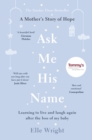 Ask Me His Name : Learning to live and laugh again after the loss of my baby - eBook