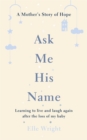 Ask Me His Name : Learning to live and laugh again after the loss of my baby - Book