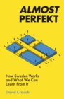 Almost Perfekt : How Sweden Works And What We Can Learn From It - Book