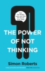 The Power of Not Thinking : Why We Should Stop Thinking and Start Trusting Our Bodies - eBook