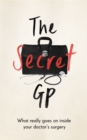 The Secret GP : What Really Goes On Inside Your Doctor's Surgery - Book