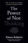 The Power of Not Thinking : Why We Should Stop Thinking and Start Trusting Our Bodies - Book