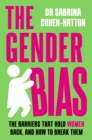 The Gender Bias : The Barriers That Hold Women Back, And How To Break Them - eBook