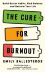 The Cure For Burnout : Build Better Habits, Find Balance and Reclaim Your Life - Book