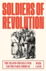 Soldiers of Revolution : The Franco-Prussian War and the Paris Commune - Book