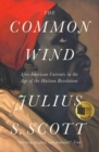 The Common Wind : Afro-American Currents in the Age of the Haitian Revolution - Book