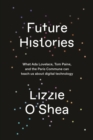 Future Histories : What Ada Lovelace, Tom Paine, and the Paris Commune Can Teach Us About Digital Technology - Book