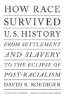 How Race Survived Us History : From Settlement and Slavery to The Eclipse of Post-Racialism - Book