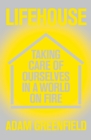 Lifehouse : Taking Care of Ourselves in a World on Fire - eBook